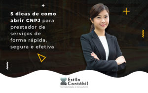 5 Dicas De Como Abrir Cnpj Para Prestador De Servicos De Forma Rapida E Efetiva Blog - Estilo Contábil