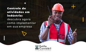 Controle De Atividades Em Industria Descubra Agora Como Implementar Em Sua Blog - Estilo Contábil